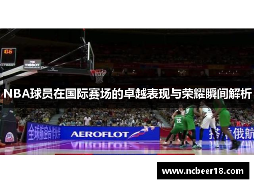NBA球员在国际赛场的卓越表现与荣耀瞬间解析